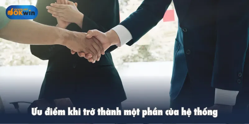 Ưu điểm khi trở thành một phần của hệ thống