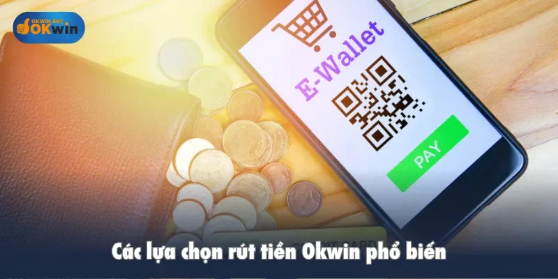 Các lựa chọn rút tiền Okwin phổ biến