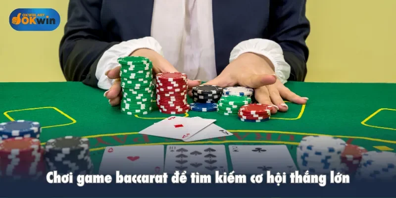 Chơi game baccarat tại casino Okwin để tìm kiếm cơ hội thắng lớn