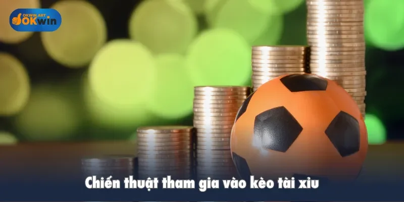 Chiến thuật tham gia vào kèo tài xỉu