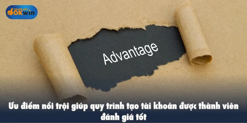 Ưu điểm nổi trội giúp quy trình tạo tài khoản được thành viên đánh giá tốt