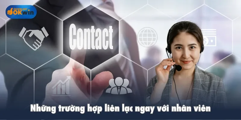 Những trường hợp liên lạc ngay với nhân viên