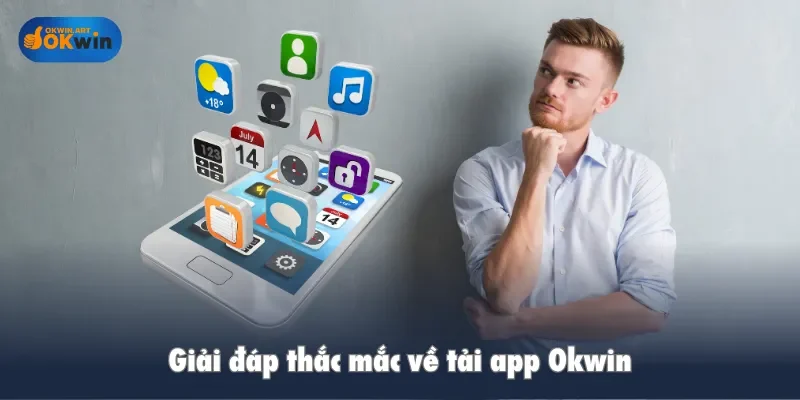 Giải đáp thắc mắc về tải app Okwin