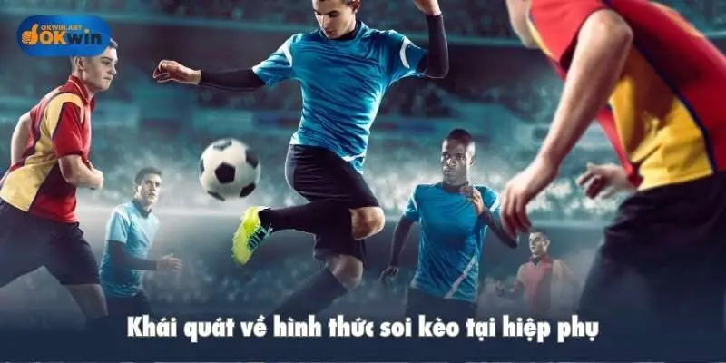 Khái quát về hình thức soi kèo tại hiệp phụ