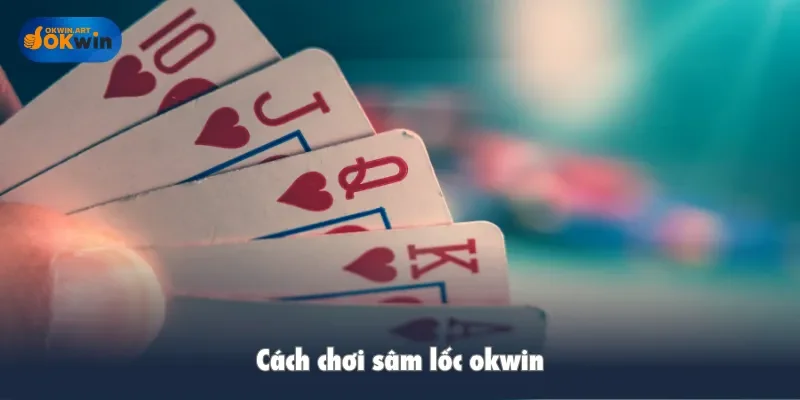 Cách chơi sâm lốc okwin