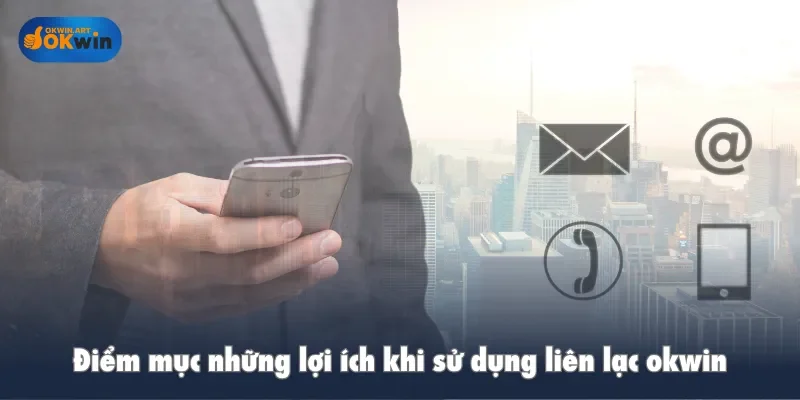 Điểm mục những lợi ích khi sử dụng liên lạc okwin