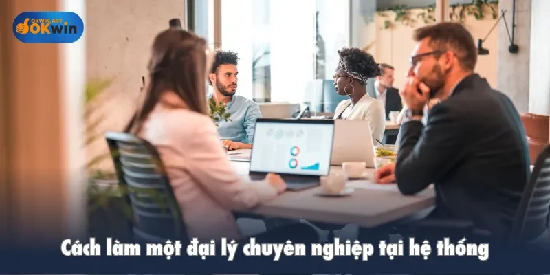 Cách làm một đại lý chuyên nghiệp tại hệ thống