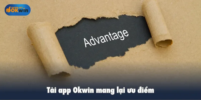 Tải app Okwin mang lại ưu điểm