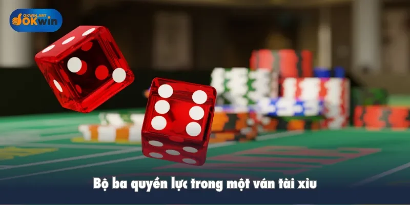 Bộ ba quyền lực trong một ván tài xỉu