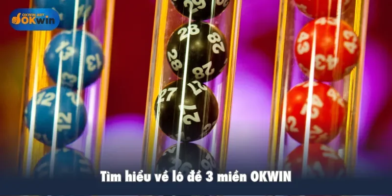 Tìm hiểu về lô đề 3 miền OKWIN