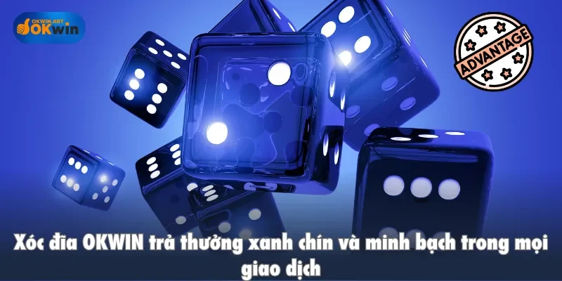 Xóc đĩa OKWIN trả thưởng xanh chín và minh bạch trong mọi giao dịch