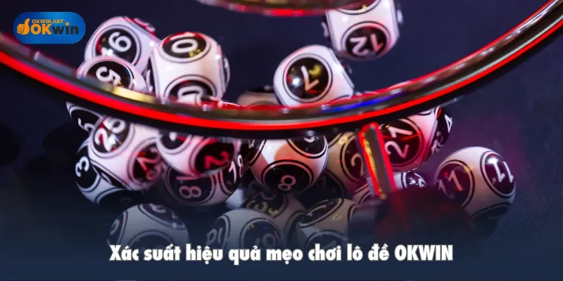Xác suất hiệu quả mẹo chơi lô đề OKWIN