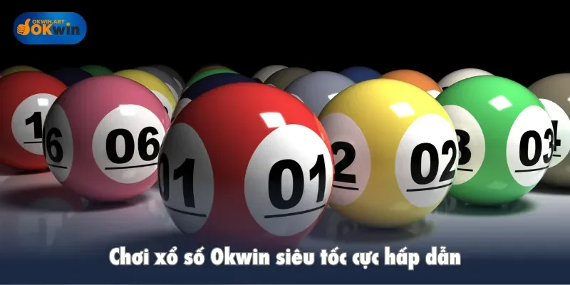 Chơi xổ số Okwin siêu tốc cực hấp dẫn